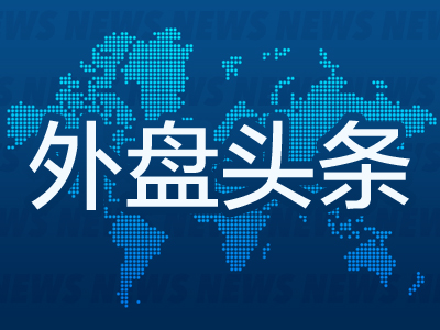 外盘头条：特朗普在白宫会晤鲍威尔 美国上诉法院批准暂缓执行贸易法院命令 现代汽车或全线上调在美售价